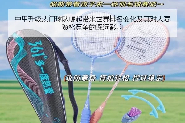 中甲升级热门球队崛起带来世界排名变化及其对大赛资格竞争的深远影响